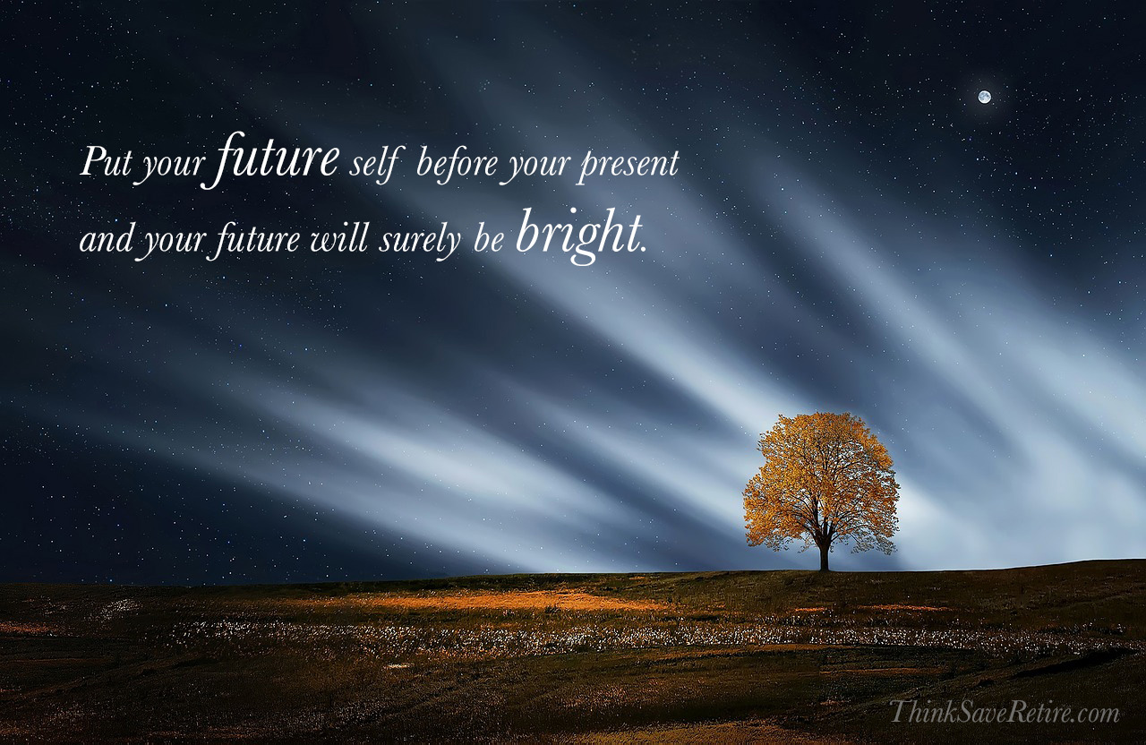 Put your future self before your present and your future will surely be bright.