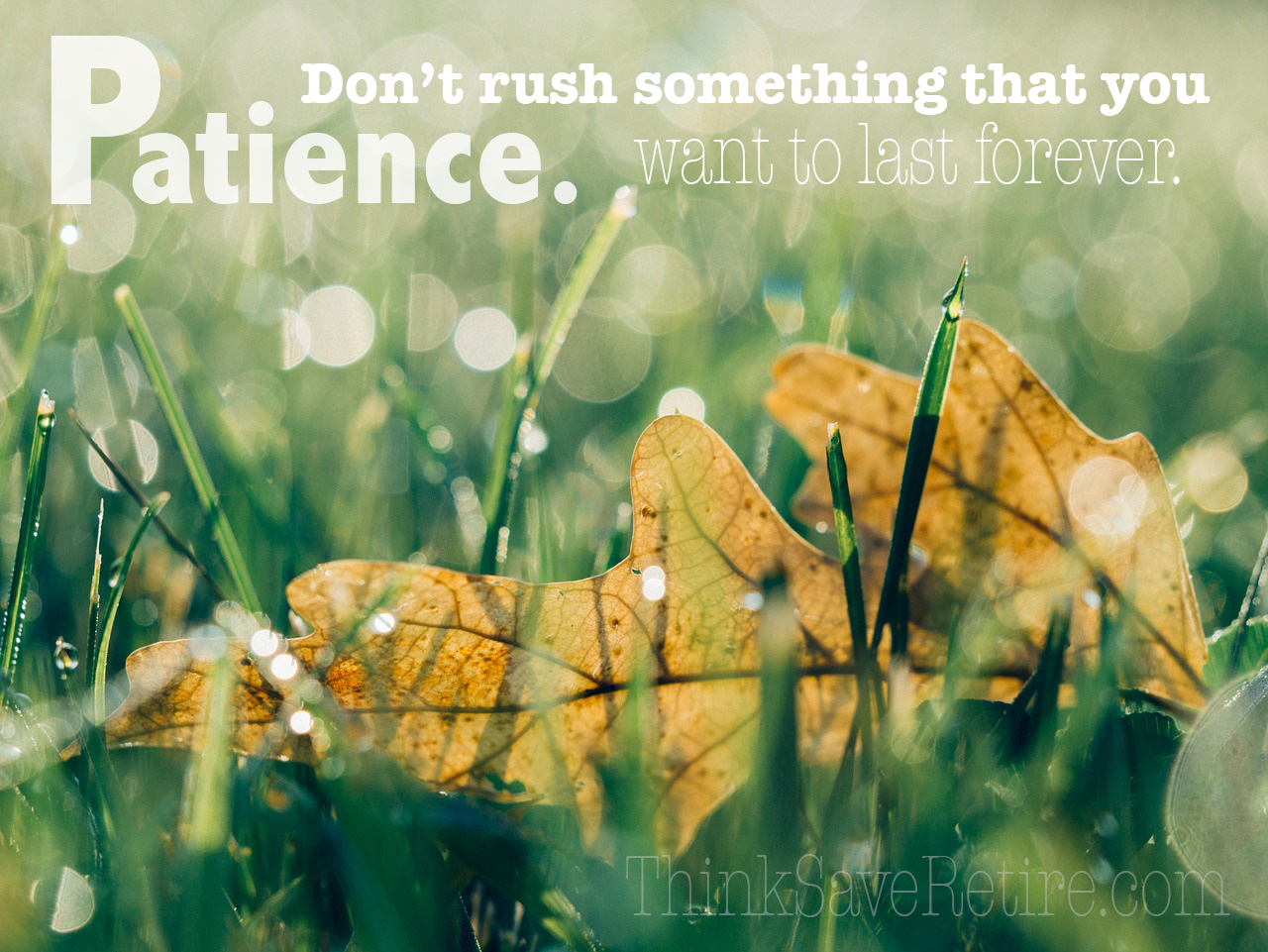 Patience. Don't rush something that you want to last forever.