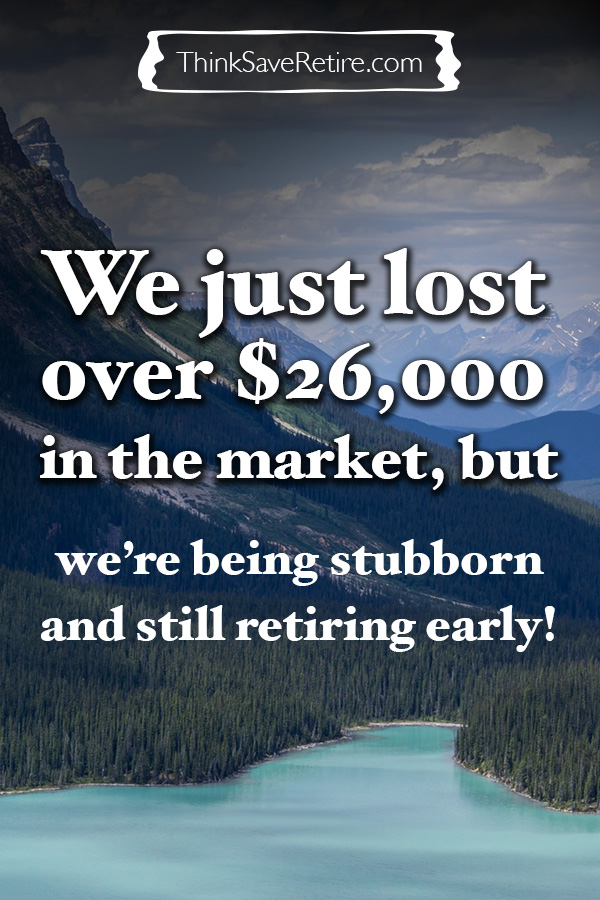We just lost over $26,000 in the stock market, but we are still retiring early!